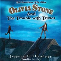 Olivia Stone and the Trouble With Trixies (The Guardians of St. Giles Book 1) - Jeffery E. Doherty