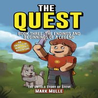 The Quest – The Untold Story of Steve, Book Three: The Endings and Beginnings of a Legend (An Unofficial Minecraft Book for Kids) - Mark Mulle