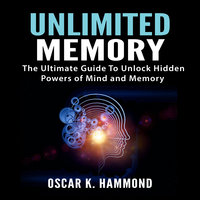 Unlimited Memory: The Ultimate Guide To Unlock Hidden Powers of Mind and Memory - Oscar K. Hammond