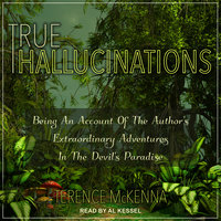 True Hallucinations: Being an Account of the Author's Extraordinary Adventures in the Devil's Paradise - Terence McKenna