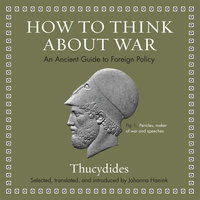 How to Think about War: An Ancient Guide to Foreign Policy - Thucydides