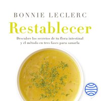 Restablecer: Descubre los secretos de tu flora intestinal y el método en tres fases para sanarla - Bonnie Leclerc