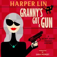 Granny's Got a Gun: Book 1 of the Secret Agent Granny Mysteries - Harper Lin
