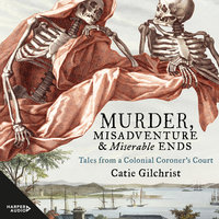 Murder, Misadventure and Miserable Ends - Dr Catie Gilchrist