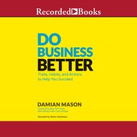 Do Business Better: Traits, Habits,  Actions to Help You Succeed - Damian Mason