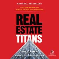 Real Estate Titans: 7 Key Lessons from the World’s Top Real Estate Investors - Erez Cohen