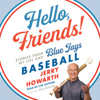 Hello, Friends!: Stories from My Life and Blue Jays Baseball - Jerry Howarth
