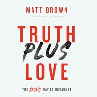 Truth Plus Love: The Jesus Way to Influence - Matt Brown