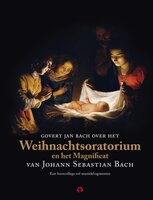 Govert Jan Bach over het Weihnachtsoratorium en het Magnificat van Johann Sebastian Bach: Een hoorcollege vol muziekfragmenten - Govert Jan Bach