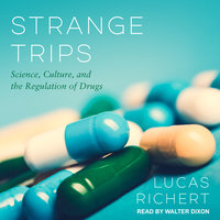 Strange Trips: Science, Culture, and the Regulation of Drugs - Lucas Richert