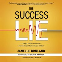 The Success Lie: 5 Simple Truths to Overcome Overwhelm and Achieve Peace of Mind - Janelle Bruland