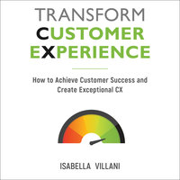 Transform Customer Experience: How to achieve customer success and create exceptional CX - Isabella Villani