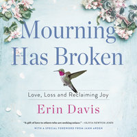 Mourning Has Broken: Love, Loss and Reclaiming Joy - Erin Davis
