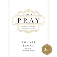 How to Pray: Developing an Intimate Relationship with God - Dr. Ronnie Floyd