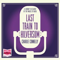 Last Train to Hilversum - Charlie Connelly