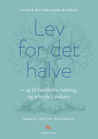 Lev for det halve: - og få familieliv, forbrug og arbejde i balance - Nanna Hyldgaard Hansen