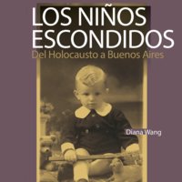 Los niños escondidos. Del Holocausto a Buenos Aires - Diana Wang