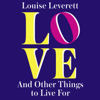 Love, and Other Things to Live For - Louise Leverett