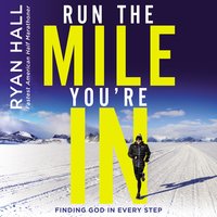 Run the Mile You're In: Finding God in Every Step - Ryan Hall
