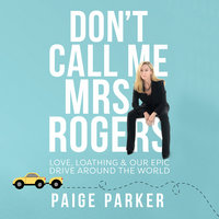 Don't Call Me Mrs Rogers: Love, Loathing and Our Epic Drive Around the World - Paige Parker