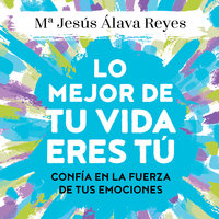 Lo mejor de tu vida eres tú - María Jesús Álava Reyes