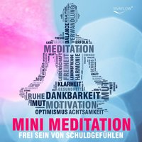 Mini Meditation: Frei sein von Schuldgefühlen: Mit Achtsamkeit Schuldgefühle & emotionalen Ballast loslassen - Katja Schütz
