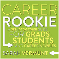 Career Rookie: A Get-It-Together Guide for Grads, Students and Career Newbies - Sarah Vermunt