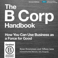 The B Corp Handbook, Second Edition: How You Can Use Business as a Force for Good - Ryan Honeyman, Tiffany Jana