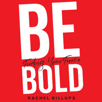 Be Bold: Finding Your Fierce - Rachel Billups