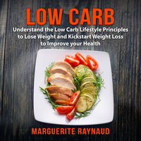 Low Carb: Understand the Low Carb Lifestyle Principles to Lose Weight and Kickstart Weight Loss to Improve your Health - Marguerite Raynaud