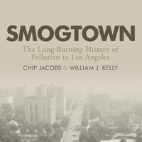 Smogtown: The Lung-Burning History of Pollution in Los Angeles - Chip Jacobs, William J. Kelly
