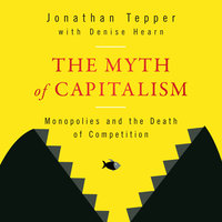 The Myth of Capitalism: Monopolies and the Death of Competition - Denise Hearn, Jonathan Tepper