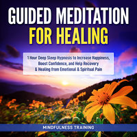 Guided Meditation for Healing: 1 Hour Deep Sleep Hypnosis to Increase Happiness, Boost Confidence, and Help Recovery & Healing from Emotional & Spiritual Pain (New Age Affirmations, Third Eye Awakening, Astral Projection Meditation Series) - Mindfulness Training