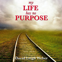 My Life Has No Purpose! - David Leigh Weber
