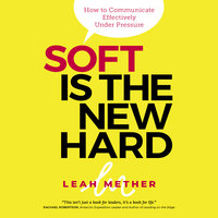 Soft is the new hard: How to communicate effectively under pressure - Leah Mether