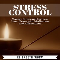 Stress Control: Manage Stress and Increase Inner Peace with Meditation and Affirmations - Elizabeth Snow