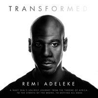 Transformed: A Navy SEAL’s Unlikely Journey from the Throne of Africa, to the Streets of the Bronx, to Defying All Odds - Remi Adeleke