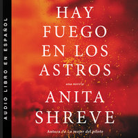 Hay fuego en los astros: Una novela - Anita Shreve