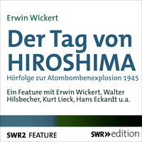 Der Tag von Hiroshima: Hörfolge zur Atombombenexplosion 1945 - Erwin Wickert