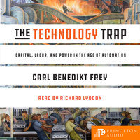The Technology Trap: Capital, Labor, and Power in the Age of Automation - Carl Benedikt Frey