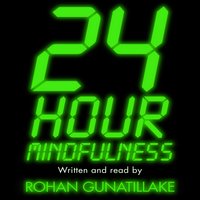 24 Hour Mindfulness: How to be calmer and kinder in the midst of it all - Rohan Gunatillake