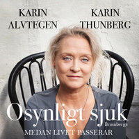 Osynligt sjuk : medan livet passerar - Karin Thunberg, Karin Alvtegen