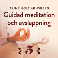 Guidad meditation och avslappning - Del 5 - Trine Holt Arnsberg