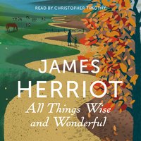 All Things Wise and Wonderful: The Classic Memoirs of a Yorkshire Country Vet - James Herriot