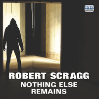 Nothing Else Remains - Robert Scragg