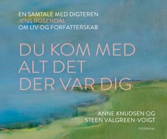 Du kom med alt det der var dig: En samtale med digteren Jens Rosendal om liv og forfatterskab - Steen Valgreen-Voigt, Anne Knudsen