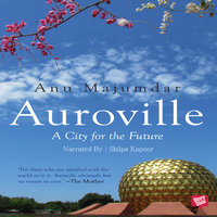 Auroville, A City for the Future - Anu Majumdar