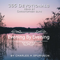 365 Devotionals. Evening by Evening - by Charles H. Spurgeon. - Christopher Glyn