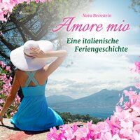 Amore mio - Eine italienische Feriengeschichte (Ungekürzt) - Nora Bernstein