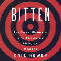 Bitten: The Secret History of Lyme Disease and Biological Weapons - Kris Newby
